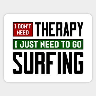 I don't need therapy, I just need to go surfing Magnet